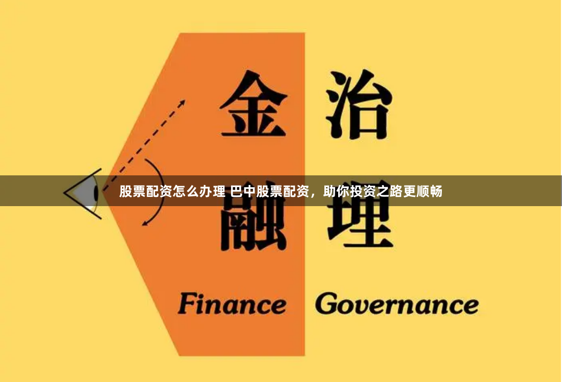 股票配资怎么办理 巴中股票配资，助你投资之路更顺畅