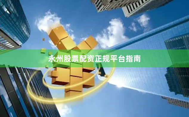 永州股票配资正规平台指南