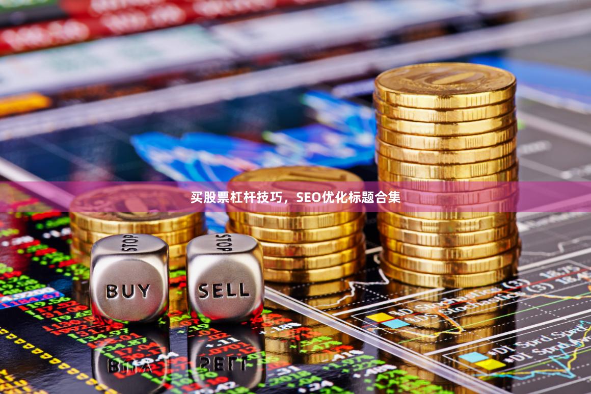买股票杠杆技巧，SEO优化标题合集