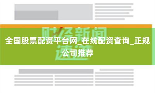 全国股票配资平台网_在线配资查询_正规公司推荐