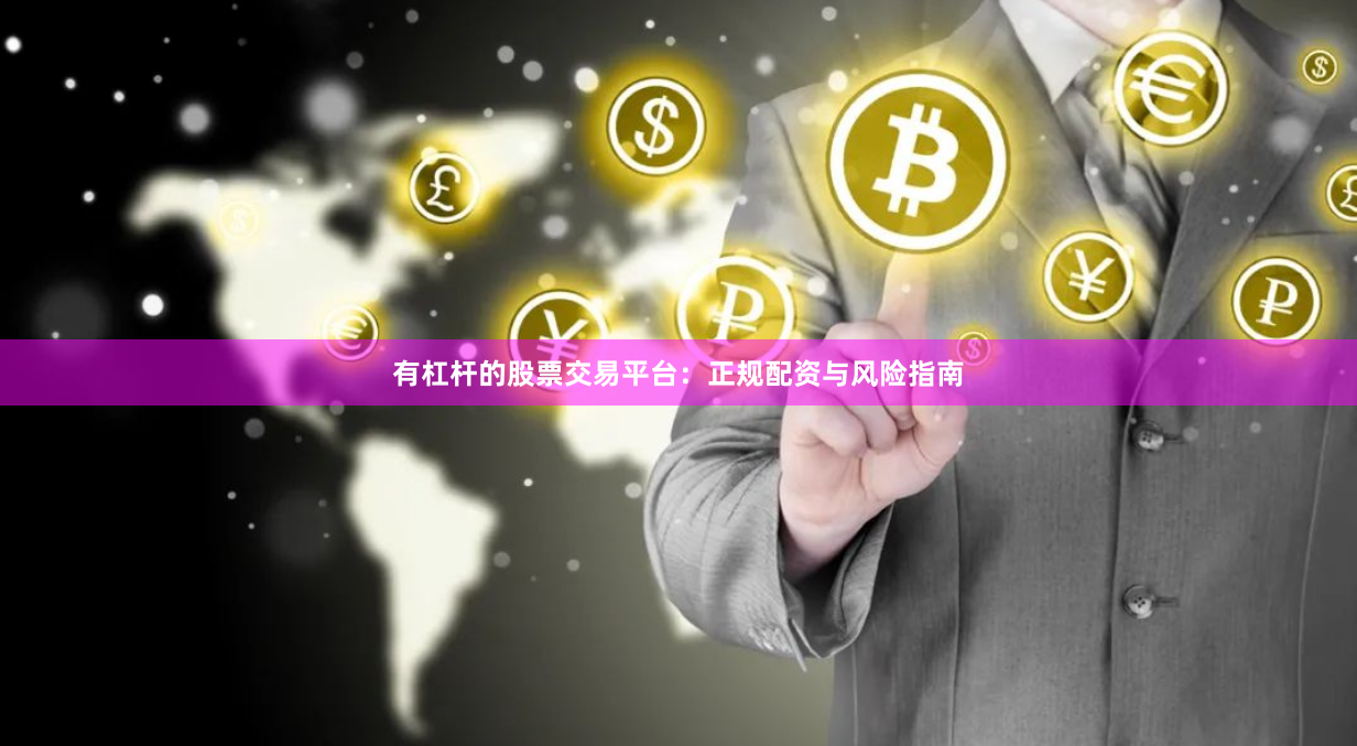 有杠杆的股票交易平台：正规配资与风险指南