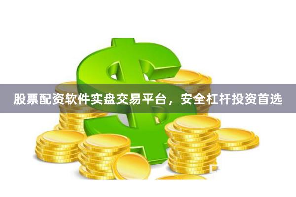 股票配资软件实盘交易平台，安全杠杆投资首选