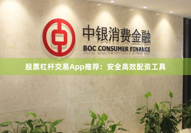 股票杠杆交易App推荐：安全高效配资工具